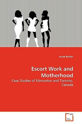 Escort Work and Motherhood: Case Studies of Edmonton and Toronto, Canada