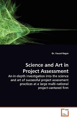 Science and Art in Project Assessment: An in-depth investigation into the science and art of successful project assessment practices at a large multi-national project-centered firm
