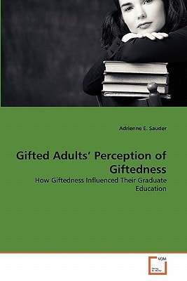 Gifted Adults' Perception of Giftedness: How Giftedness Influenced Their Graduate Education