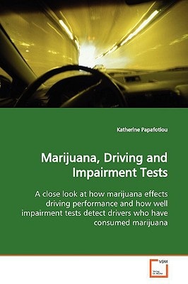 Marijuana, Driving and Impairment Tests: A close look at how marijuana effects driving performance and how well impairment tests detect drivers who have consumed marijuana