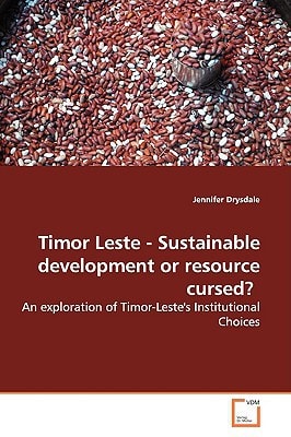 Timor Leste - Sustainable development or resource cursed?: An exploration of Timor-Leste's Institutional Choices