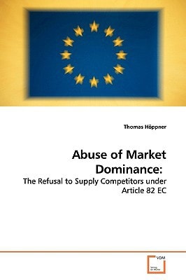 Abuse of Market Dominance:: The Refusal to Supply Competitors under Article 82 EC