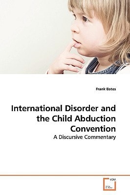 International Disorder and the Child Abduction Convention: A Discursive Commentary