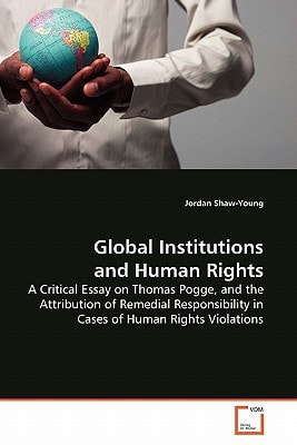 Global Institutions and Human Rights: A Critical Essay on Thomas Pogge, and the Attribution of Remedial Responsibility in Cases of Human Rights Violations