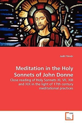 Meditation in the Holy Sonnets of John Donne: Close reading of Holy Sonnets XI, VII, XIII and XIX in the light of 17th century meditational practices