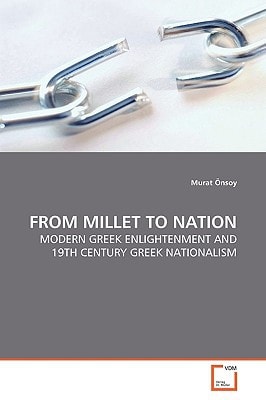 FROM MILLET TO NATION: MODERN GREEK ENLIGHTENMENT AND 19TH CENTURY GREEK NATIONALISM