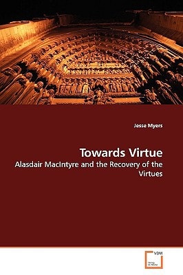Towards Virtue: Alasdair MacIntyre and the Recovery of the Virtues