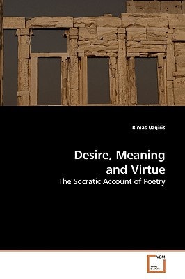Desire, Meaning and Virtue: The Socratic Account of Poetry