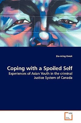 Coping with a Spoiled Self: Experiences of Asian Youth in the criminal Justice System of Canada