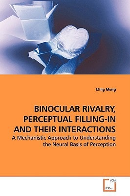 BINOCULAR RIVALRY, PERCEPTUAL FILLING-IN AND THEIR INTERACTIONS: A Mechanistic Approach to Understanding the Neural Basis of Perception