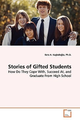Stories of Gifted Students: How Do They Cope With, Succeed At, and Graduate From High School