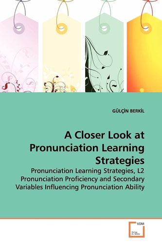 A Closer Look at Pronunciation Learning Strategies: Pronunciation Learning Strategies, L2 Pronunciation Proficiency and Secondary Variables Influencing Pronunciation Ability