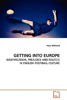 Getting Into Europe Identification, Prejudice and Politics in English Football Culture