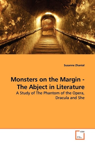Monsters on the Margin - The Abject in Literature: A Study of The Phantom of the Opera, Dracula and She