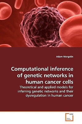 Computational inference of genetic networks in human cancer cells: Theoretical and applied models for inferring genetic networks and their dysregulation in human cancer