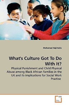 What's Culture Got To Do With It?: Physical Punishment and Child Physical Abuse among Black African Families in the UK and its implications for Social Work Practise