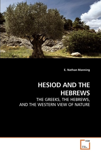 HESIOD AND THE HEBREWS: THE GREEKS, THE HEBREWS, AND THE WESTERN VIEW OF NATURE