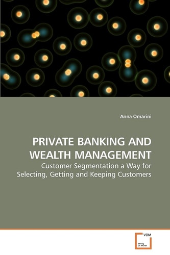 PRIVATE BANKING AND WEALTH MANAGEMENT: Customer Segmentation a Way for Selecting, Getting and Keeping Customers
