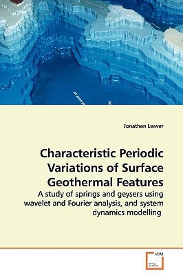 Characteristic Periodic Variations of Surface Geothermal Features: A study of springs and geysers using wavelet and Fourier analysis, and system dynamics modelling