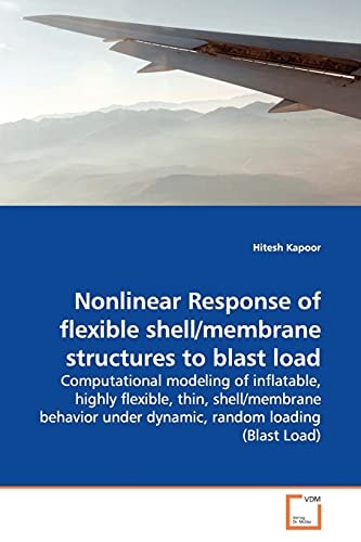 Nonlinear Response of flexible shell/membrane structures to blast load: Computational modeling of inflatable, highly flexible, thin, shell/membrane behavior under dynamic, random loading (Blast Load)