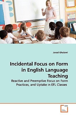 Incidental Focus on Form in English Language Teaching: Reactive and Preemptive Focus on Form Practices, and Uptake in EFL Classes