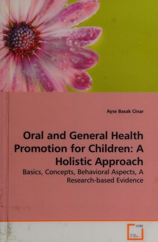 Oral and General Health Promotion for Children: A Holistic Approach: Basics, Concepts, Behavioral Aspects, A Research-based Evidence