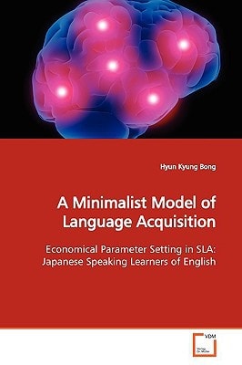 A Minimalist Model of Language Acquisition: Economical Parameter Setting in SLA: Japanese Speaking Learners of English