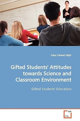 Gifted Students' Attitudes towards Science and Classroom Environment: Gifted Students' Education
