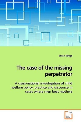 The case of the missing perpetrator: A cross-national investigation of child welfare policy, practice and discourse in cases where men beat mothers