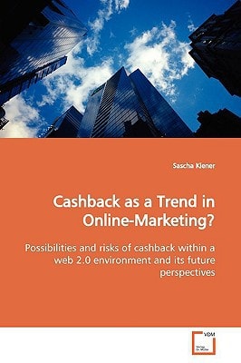 Cashback as a Trend in Online-Marketing?: Possibilities and risks of cashback within a web 2.0 environment and its future perspectives