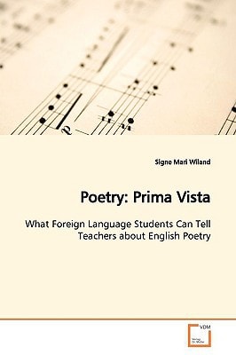Poetry: Prima Vista: What Foreign Language Students Can Tell Teachers about English Poetry