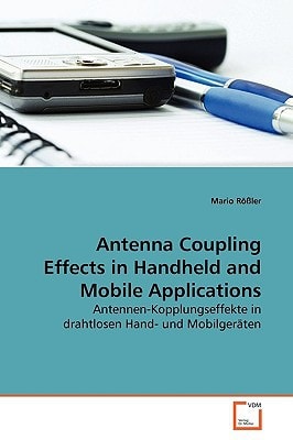 Antenna Coupling Effects in Handheld and Mobile Applications: Antennen-Kopplungseffekte in drahtlo- sen Hand- und Mobilgeräten