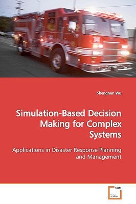 Simulation-Based Decision Making for Complex Systems: Applications in Disaster Response Planning and Management