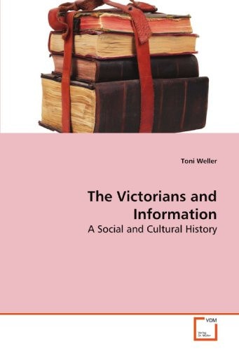 The Victorians and Information A Social and Cultural History