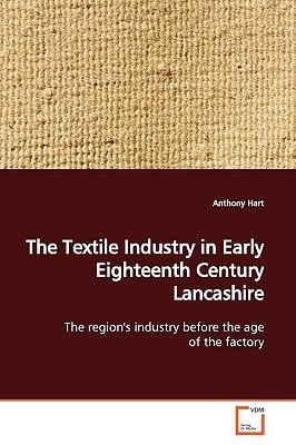 The Textile Industry in Early Eighteenth Century Lancashire: The region's industry before the age of the factory