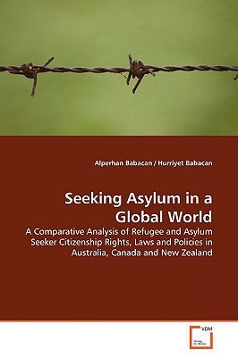 Seeking Asylum in a Global World A Comparative Analysis of Refugee and Asylum Seeker Citizenship Rights, Laws and Policies in Australia, Canada and New Zealand