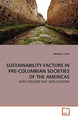 SUSTAINABILITY FACTORS IN PRE-COLUMBIAN SOCIETIES OF THE AMERICAS: WITH PRESENT DAY IMPLICATIONS
