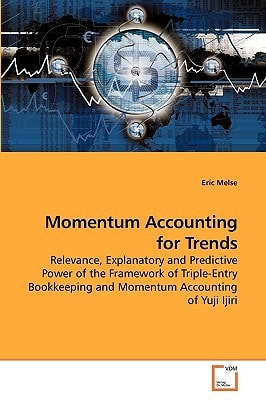 Momentum Accounting for Trends: Relevance, Explanatory and Predictive Power of the Framework of Triple-Entry Bookkeeping and Momentum Accounting of Yuji Ijiri