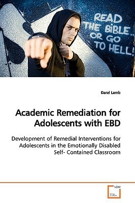 Academic Remediation for Adolescents with EBD: Development of Remedial Interventions for Adolescents in the Emotionally Disabled Self- Contained Classroom