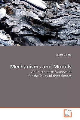 Mechanisms and Models: An Interpretive Framework for the Study of the Sciences