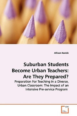 Suburban Students Become Urban Teachers: Are They Prepared?: Preparation For Teaching in a Diverse, Urban Classroom: The Impact of an Intensive Pre-service Program