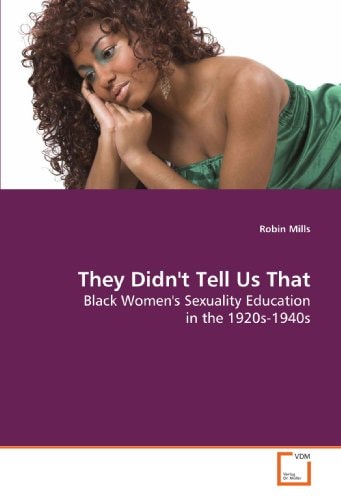 They Didn't Tell Us That: Black Women's Sexuality Education in the 1920s-1940s