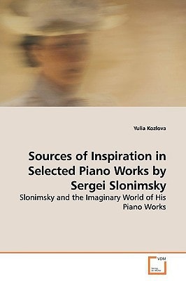 Sources of Inspiration in Selected Piano Works by Sergei Slonimsky: Slonimsky and the Imaginary World of His Piano Works