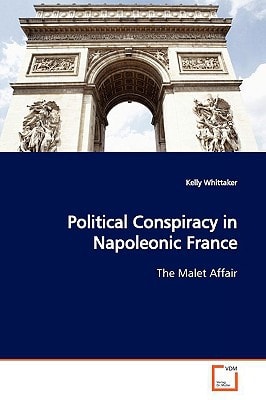 Political Conspiracy in Napoleonic France: The Malet Affair