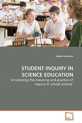 STUDENT INQUIRY IN SCIENCE EDUCATION: Scrutinizing the meaning and practice of inquiry in school science