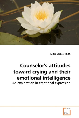 Counselor's attitudes toward crying and their emotional intelligence: An exploration in emotional expression