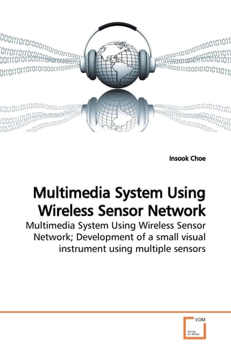 Multimedia System Using Wireless Sensor Network: Multimedia System Using Wireless Sensor Network; Development of a small visual instrument using multiple sensors