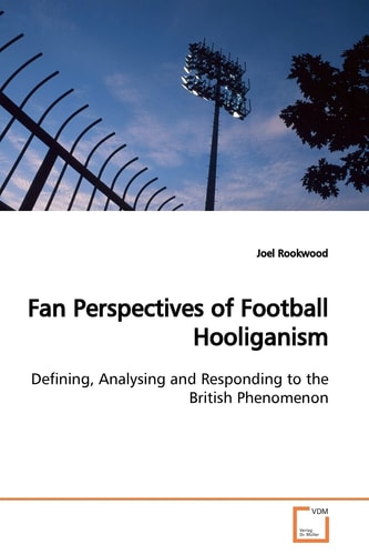 Fan Perspectives of Football Hooliganism: Defining, Analysing and Responding to the British Phenomenon