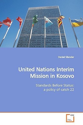 United Nations Interim Mission in Kosovo: Standards Before Status: a policy of catch 22