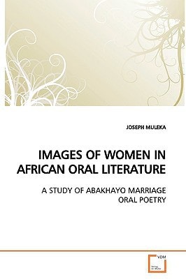 IMAGES OF WOMEN IN AFRICAN ORAL LITERATURE: A STUDY OF ABAKHAYO MARRIAGE ORAL POETRY